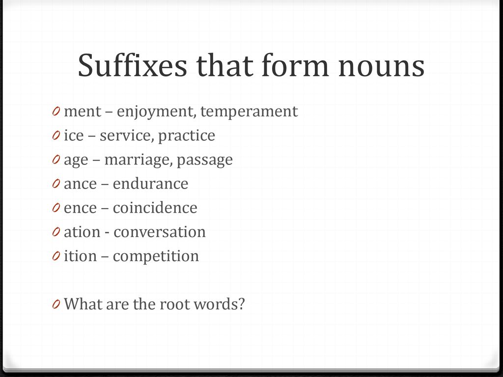Suffixes When suffixes are added to a root word they can change